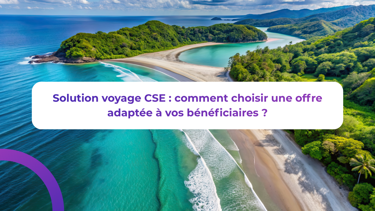 Solution voyage CSE : comment choisir une offre adaptée à vos bénéficiaires ?
